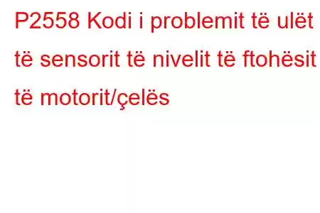 P2558 Kodi i problemit të ulët të sensorit të nivelit të ftohësit të motorit/çelës