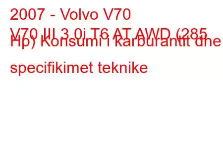 2007 - Volvo V70
V70 III 3.0i T6 AT AWD (285 Hp) Konsumi i karburantit dhe specifikimet teknike