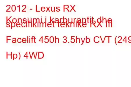 2012 - Lexus RX
Konsumi i karburantit dhe specifikimet teknike RX III Facelift 450h 3.5hyb CVT (249 Hp) 4WD