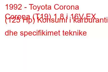 1992 - Toyota Corona
Corona (T19) 1.8 i 16V EX (125 Hp) Konsumi i karburantit dhe specifikimet teknike