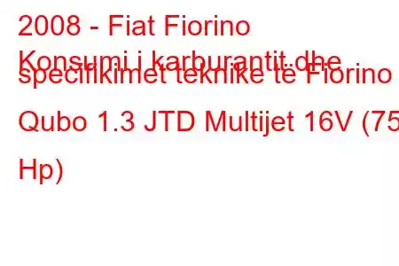 2008 - Fiat Fiorino
Konsumi i karburantit dhe specifikimet teknike të Fiorino Qubo 1.3 JTD Multijet 16V (75 Hp)