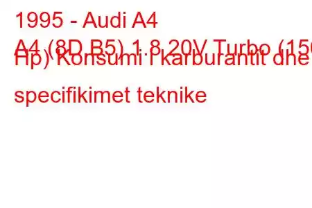 1995 - Audi A4
A4 (8D,B5) 1.8 20V Turbo (150 Hp) Konsumi i karburantit dhe specifikimet teknike