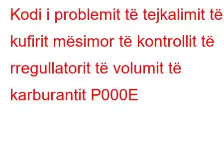 Kodi i problemit të tejkalimit të kufirit mësimor të kontrollit të rregullatorit të volumit të karburantit P000E