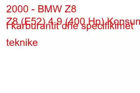 2000 - BMW Z8
Z8 (E52) 4.9 (400 Hp) Konsumi i karburantit dhe specifikimet teknike