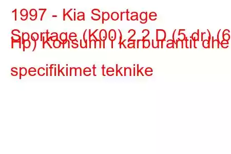 1997 - Kia Sportage
Sportage (K00) 2.2 D (5 dr) (63 Hp) Konsumi i karburantit dhe specifikimet teknike