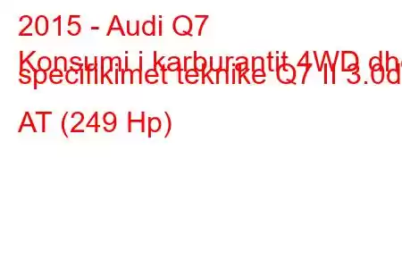 2015 - Audi Q7
Konsumi i karburantit 4WD dhe specifikimet teknike Q7 II 3.0d AT (249 Hp)