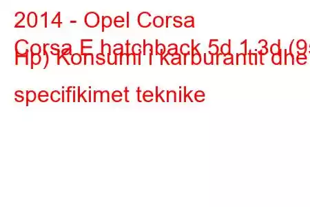 2014 - Opel Corsa
Corsa E hatchback 5d 1.3d (95 Hp) Konsumi i karburantit dhe specifikimet teknike