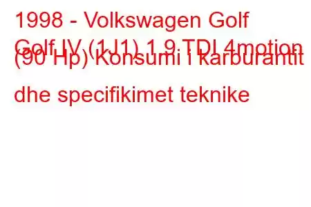 1998 - Volkswagen Golf
Golf IV (1J1) 1.9 TDI 4motion (90 Hp) Konsumi i karburantit dhe specifikimet teknike