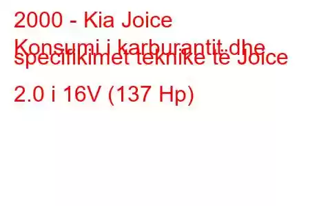 2000 - Kia Joice
Konsumi i karburantit dhe specifikimet teknike të Joice 2.0 i 16V (137 Hp)