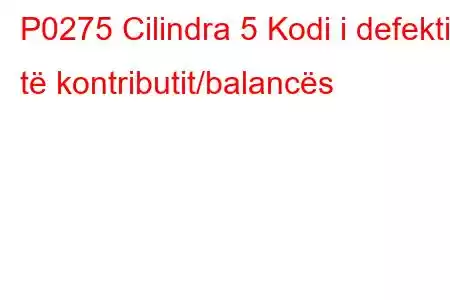 P0275 Cilindra 5 Kodi i defektit të kontributit/balancës