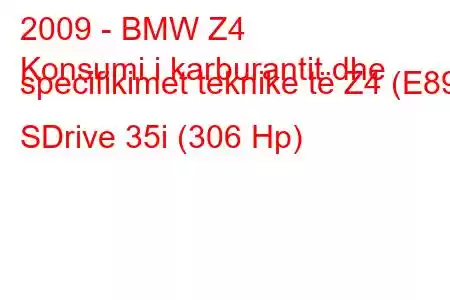 2009 - BMW Z4
Konsumi i karburantit dhe specifikimet teknike të Z4 (E89) SDrive 35i (306 Hp)