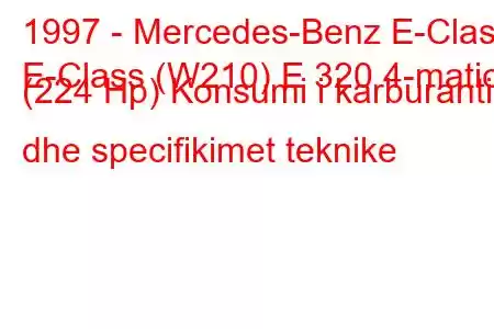 1997 - Mercedes-Benz E-Class
E-Class (W210) E 320 4-matic (224 Hp) Konsumi i karburantit dhe specifikimet teknike