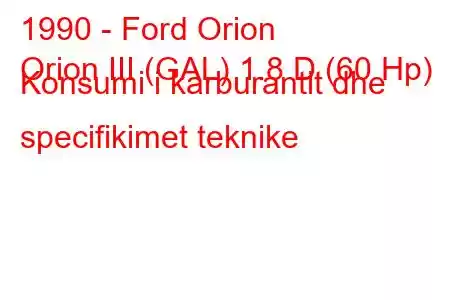 1990 - Ford Orion
Orion III (GAL) 1.8 D (60 Hp) Konsumi i karburantit dhe specifikimet teknike