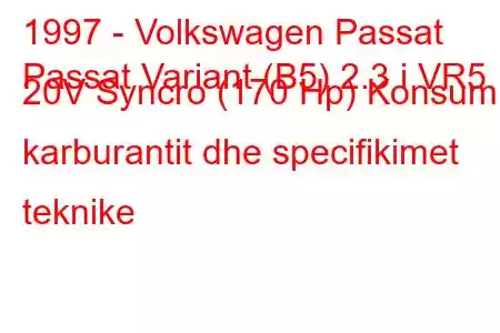 1997 - Volkswagen Passat
Passat Variant (B5) 2.3 i VR5 20V Syncro (170 Hp) Konsumi i karburantit dhe specifikimet teknike