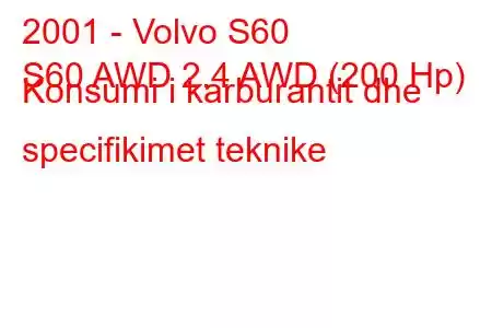 2001 - Volvo S60
S60 AWD 2.4 AWD (200 Hp) Konsumi i karburantit dhe specifikimet teknike