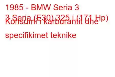 1985 - BMW Seria 3
3 Seria (E30) 325 i (171 Hp) Konsumi i karburantit dhe specifikimet teknike