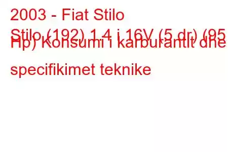 2003 - Fiat Stilo
Stilo (192) 1.4 i 16V (5 dr) (95 Hp) Konsumi i karburantit dhe specifikimet teknike