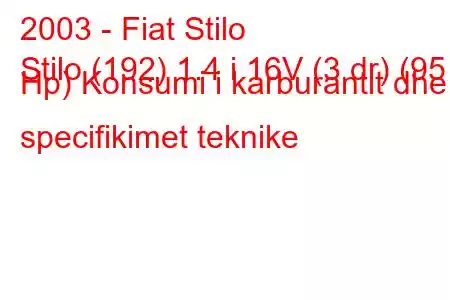 2003 - Fiat Stilo
Stilo (192) 1.4 i 16V (3 dr) (95 Hp) Konsumi i karburantit dhe specifikimet teknike