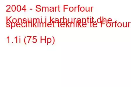 2004 - Smart Forfour
Konsumi i karburantit dhe specifikimet teknike të Forfour 1.1i (75 Hp)