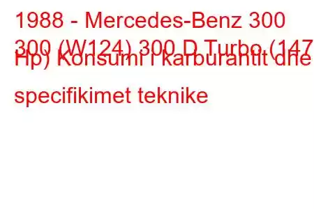 1988 - Mercedes-Benz 300
300 (W124) 300 D Turbo (147 Hp) Konsumi i karburantit dhe specifikimet teknike