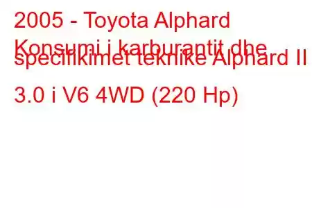 2005 - Toyota Alphard
Konsumi i karburantit dhe specifikimet teknike Alphard II 3.0 i V6 4WD (220 Hp)