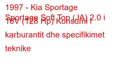 1997 - Kia Sportage
Sportage Soft Top (JA) 2.0 i 16V (128 Hp) Konsumi i karburantit dhe specifikimet teknike