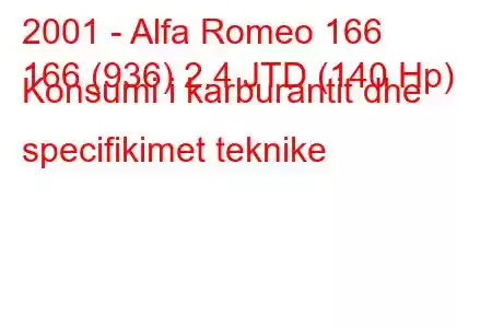 2001 - Alfa Romeo 166
166 (936) 2.4 JTD (140 Hp) Konsumi i karburantit dhe specifikimet teknike