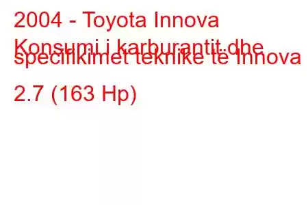 2004 - Toyota Innova
Konsumi i karburantit dhe specifikimet teknike të Innova 2.7 (163 Hp)