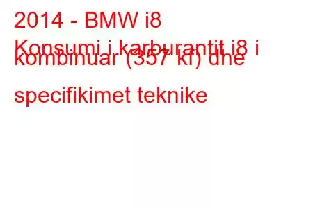 2014 - BMW i8
Konsumi i karburantit i8 i kombinuar (357 kf) dhe specifikimet teknike