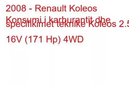 2008 - Renault Koleos
Konsumi i karburantit dhe specifikimet teknike Koleos 2.5 16V (171 Hp) 4WD