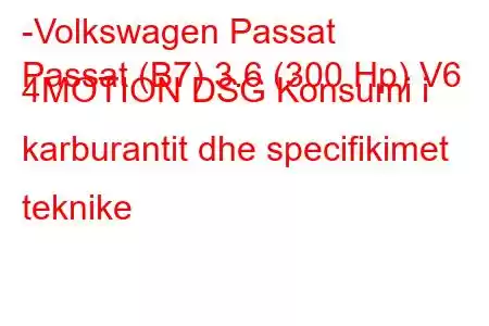 -Volkswagen Passat
Passat (B7) 3.6 (300 Hp) V6 4MOTION DSG Konsumi i karburantit dhe specifikimet teknike