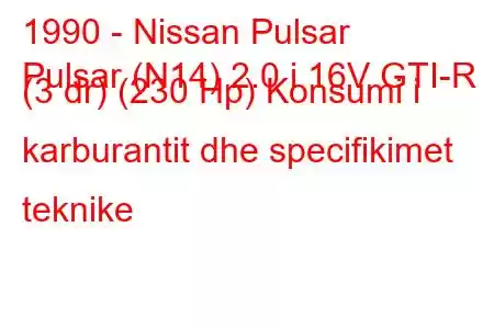 1990 - Nissan Pulsar
Pulsar (N14) 2.0 i 16V GTI-R (3 dr) (230 Hp) Konsumi i karburantit dhe specifikimet teknike