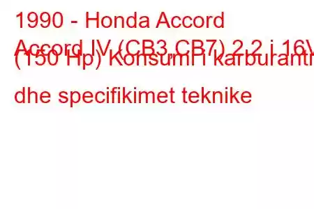 1990 - Honda Accord
Accord IV (CB3,CB7) 2.2 i 16V (150 Hp) Konsumi i karburantit dhe specifikimet teknike