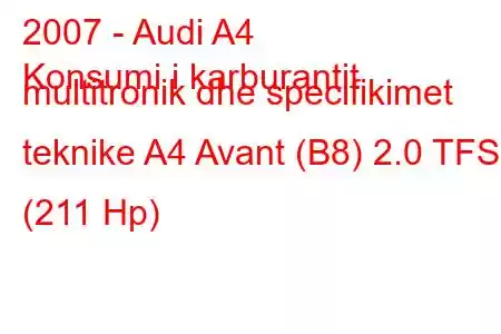 2007 - Audi A4
Konsumi i karburantit multitronik dhe specifikimet teknike A4 Avant (B8) 2.0 TFSI (211 Hp)