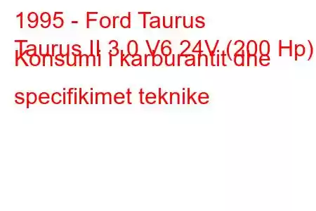 1995 - Ford Taurus
Taurus II 3.0 V6 24V (200 Hp) Konsumi i karburantit dhe specifikimet teknike