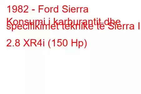 1982 - Ford Sierra
Konsumi i karburantit dhe specifikimet teknike të Sierra I 2.8 XR4i (150 Hp)