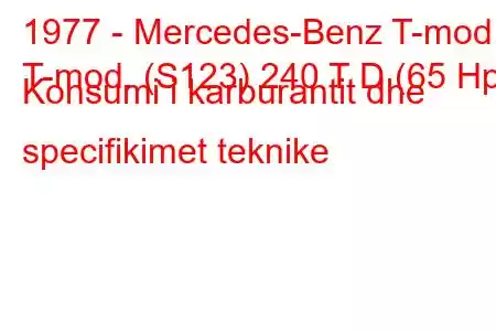 1977 - Mercedes-Benz T-mod.
T-mod. (S123) 240 T D (65 Hp) Konsumi i karburantit dhe specifikimet teknike