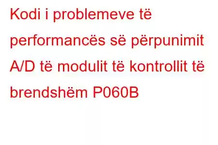 Kodi i problemeve të performancës së përpunimit A/D të modulit të kontrollit të brendshëm P060B