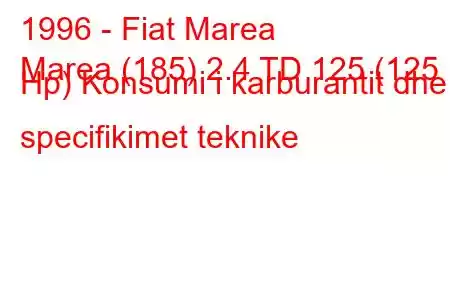 1996 - Fiat Marea
Marea (185) 2.4 TD 125 (125 Hp) Konsumi i karburantit dhe specifikimet teknike