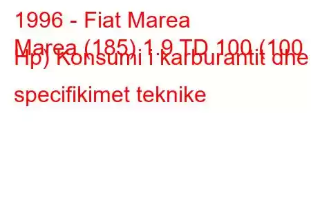 1996 - Fiat Marea
Marea (185) 1.9 TD 100 (100 Hp) Konsumi i karburantit dhe specifikimet teknike