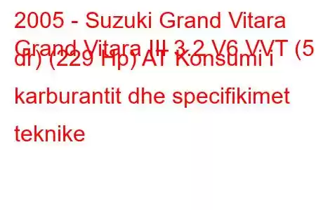 2005 - Suzuki Grand Vitara
Grand Vitara III 3.2 V6 VVT (5 dr) (229 Hp) AT Konsumi i karburantit dhe specifikimet teknike