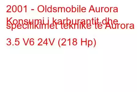 2001 - Oldsmobile Aurora
Konsumi i karburantit dhe specifikimet teknike të Aurora 3.5 V6 24V (218 Hp)