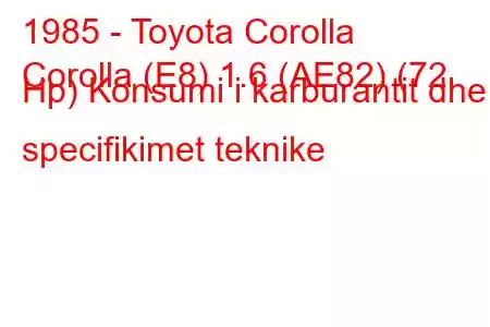 1985 - Toyota Corolla
Corolla (E8) 1.6 (AE82) (72 Hp) Konsumi i karburantit dhe specifikimet teknike