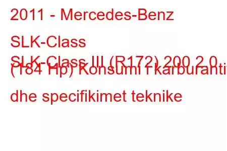 2011 - Mercedes-Benz SLK-Class
SLK-Class III (R172) 200 2.0 (184 Hp) Konsumi i karburantit dhe specifikimet teknike