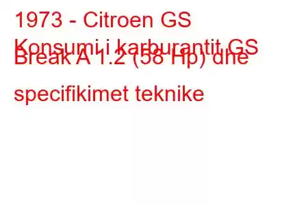 1973 - Citroen GS
Konsumi i karburantit GS Break A 1.2 (58 Hp) dhe specifikimet teknike