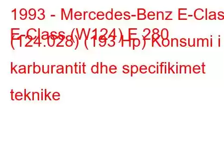 1993 - Mercedes-Benz E-Class
E-Class (W124) E 280 (124.028) (193 Hp) Konsumi i karburantit dhe specifikimet teknike