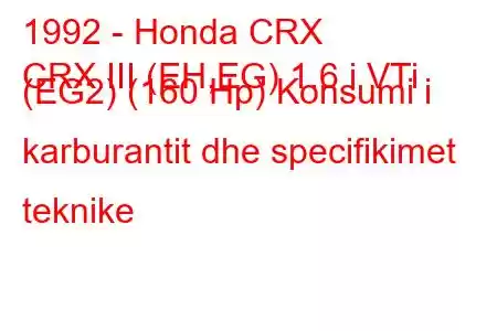 1992 - Honda CRX
CRX III (EH,EG) 1.6 i VTi (EG2) (160 Hp) Konsumi i karburantit dhe specifikimet teknike