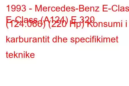 1993 - Mercedes-Benz E-Class
E-Class (A124) E 320 (124.066) (220 Hp) Konsumi i karburantit dhe specifikimet teknike