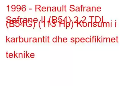 1996 - Renault Safrane
Safrane II (B54) 2.2 TDI (B54G) (113 Hp) Konsumi i karburantit dhe specifikimet teknike