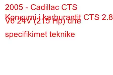 2005 - Cadillac CTS
Konsumi i karburantit CTS 2.8 i V6 24V (215 Hp) dhe specifikimet teknike